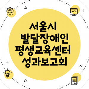 10월 11일 2024 서울시  발달장애인 평생교육센터  성과보고회